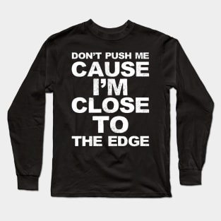 Don't push me cause I'm close to the edge - Grungy White Lyrics from Grandmaster Flash & The Furious Five - The Message Long Sleeve T-Shirt